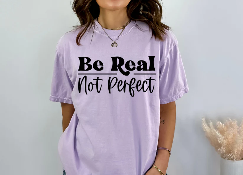 Be Real Not Perfect T Shirt